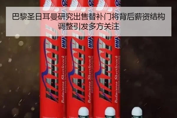 巴黎圣日耳曼研究出售替补门将背后薪资结构调整引发多方关注